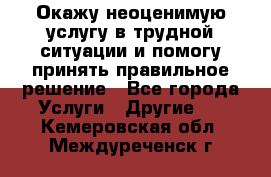 Окажу неоценимую услугу в трудной ситуации и помогу принять правильное решение - Все города Услуги » Другие   . Кемеровская обл.,Междуреченск г.